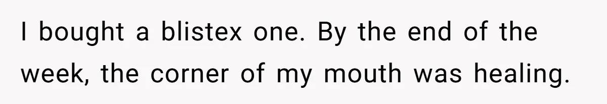 I bought a blistex one. By the end of the week, the corner of my mouth was healing.