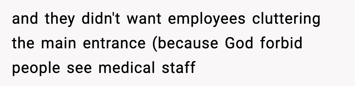 and they didn't want employees cluttering the main entrance (because God forbid people see medical staff