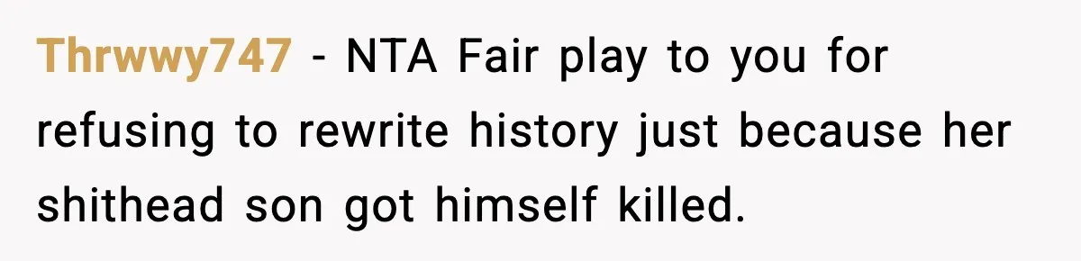 Thrwwy747 − NTA Fair play to you for refusing to rewrite history just because her shithead son got himself killed.