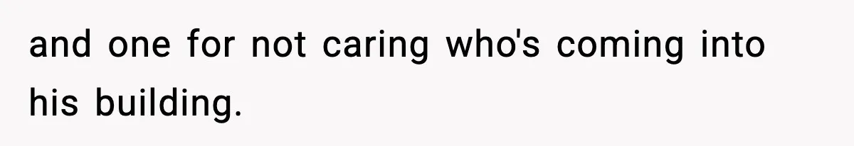 and one for not caring who's coming into his building.