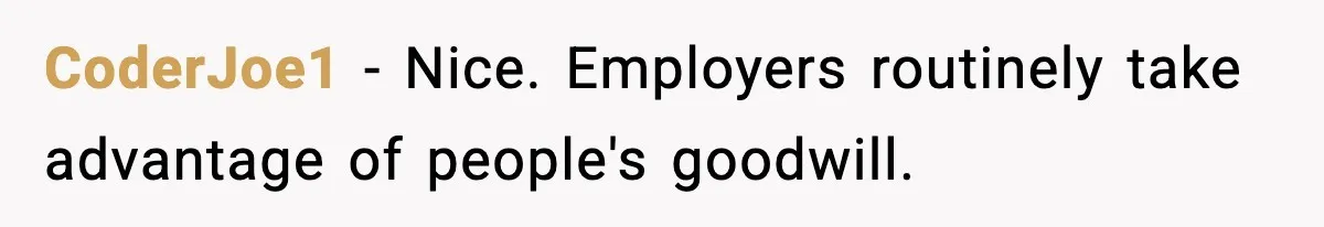CoderJoe1 − Nice. Employers routinely take advantage of people's goodwill.