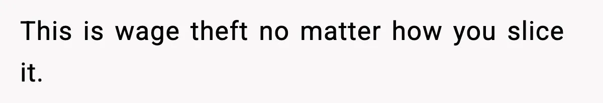This is wage theft no matter how you slice it.