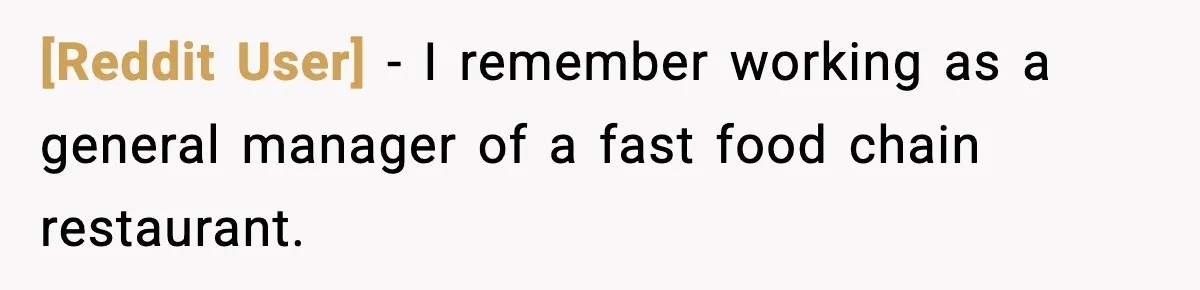 [Reddit User] − I remember working as a general manager of a fast food chain restaurant.