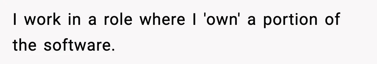 IT Removes His Admin Access, Then Panics When He Hands Them 30 Hours Of Work They Must Now Do I work in a role where I 'own' a portion of the software.