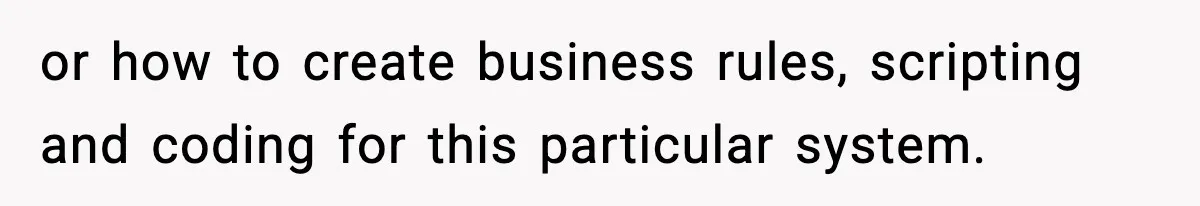 IT Removes His Admin Access, Then Panics When He Hands Them 30 Hours Of Work They Must Now Do or how to create business rules, scripting and coding for this particular system.