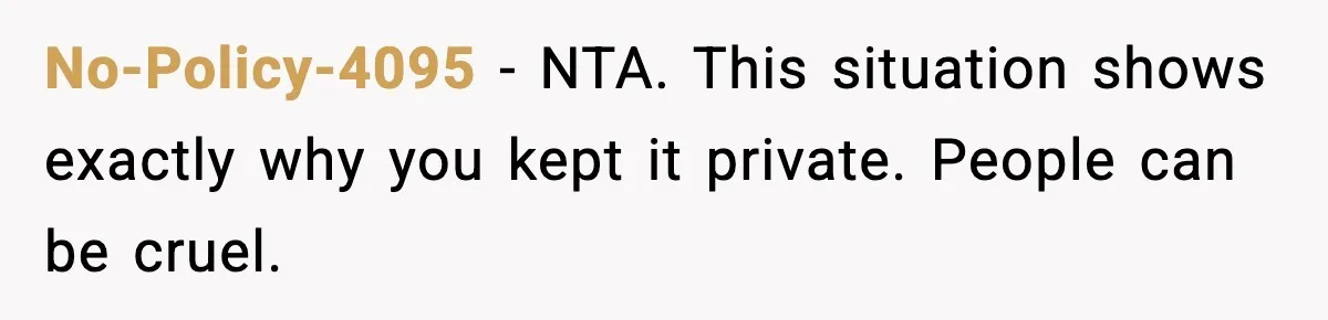 No-Policy-4095 - NTA. This situation shows exactly why you kept it private. People can be cruel.