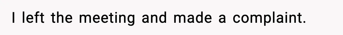 I left the meeting and made a complaint.