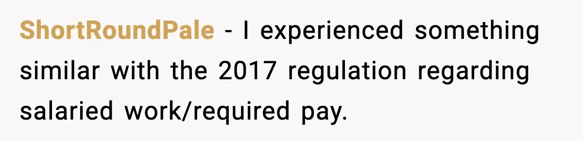 ShortRoundPale − I experienced something similar with the 2017 regulation regarding salaried work/required pay.