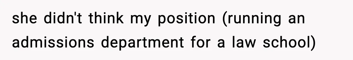 she didn't think my position (running an admissions department for a law school)