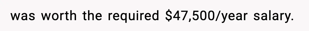 was worth the required $47,500/year salary.