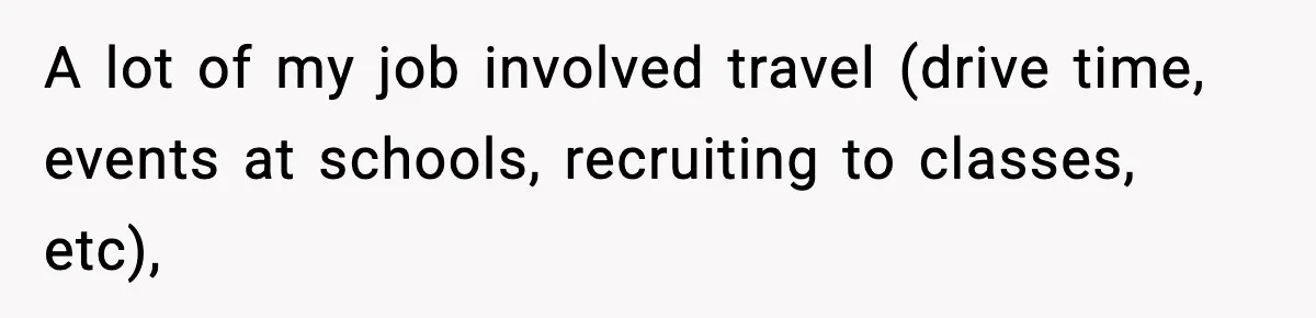 A lot of my job involved travel (drive time, events at schools, recruiting to classes, etc),