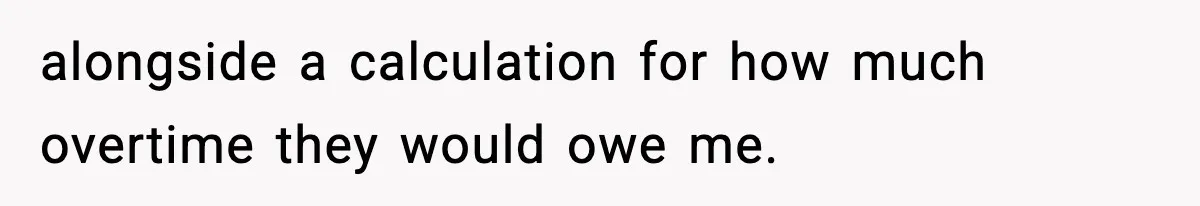 alongside a calculation for how much overtime they would owe me.