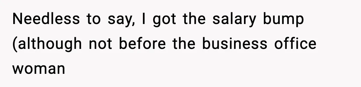 Needless to say, I got the salary bump (although not before the business office woman