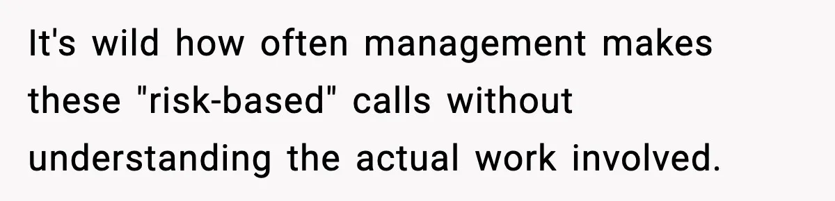 IT Removes His Admin Access, Then Panics When He Hands Them 30 Hours Of Work They Must Now Do It's wild how often management makes these "risk-based" calls without understanding the actual work involved.
