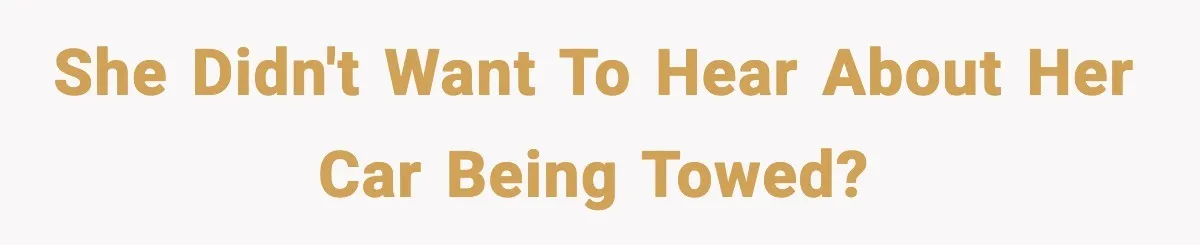 She didn't want to hear about her car being towed?