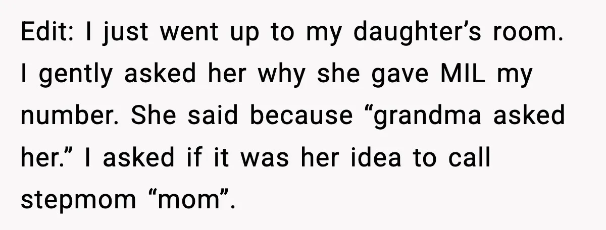 Edit: I just went up to my daughter’s room. I gently asked her why she gave MIL my number. She said because “grandma asked her.” I asked if it was...
