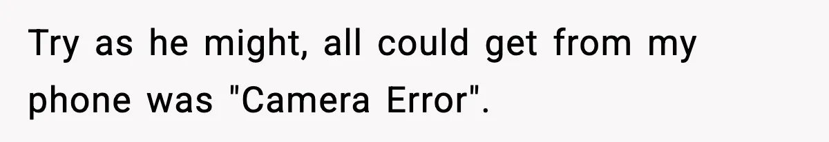 Try as he might, all could get from my phone was "Camera Error".
