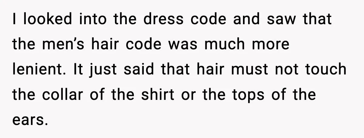 Fire-Academy Trainee Cuts Her Hair After Being Written Up For “Inappropriate” Style I looked into the dress code and saw that the men’s hair code was much more lenient. It just said that hair must not touch the collar of the shirt...