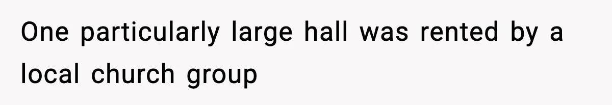 One particularly large hall was rented by a local church group