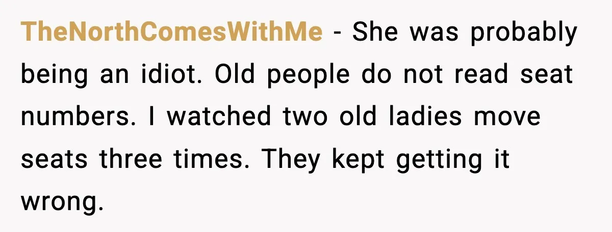 Traveler With Stomach Trouble Makes Seat Thief Rethink Her Choices TheNorthComesWithMe - She was probably being an idiot. Old people do not read seat numbers. I watched two old ladies move seats three times. They kept getting it wrong.