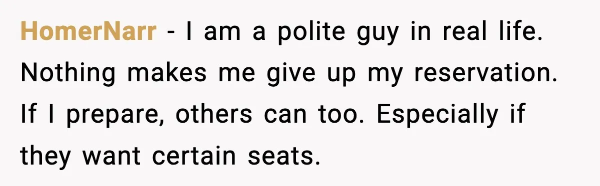 Traveler With Stomach Trouble Makes Seat Thief Rethink Her Choices HomerNarr - I am a polite guy in real life. Nothing makes me give up my reservation. If I prepare, others can too. Especially if they want certain seats.
