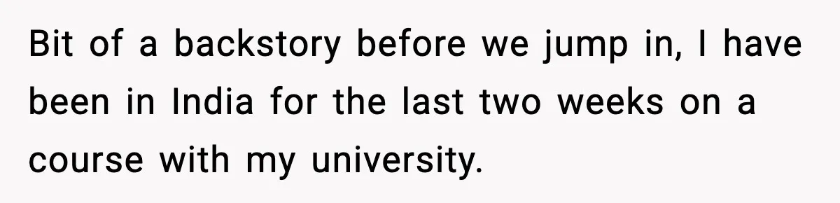 Traveler With Stomach Trouble Makes Seat Thief Rethink Her Choices Bit of a backstory before we jump in, I have been in India for the last two weeks on a course with my university.