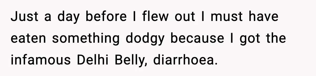 Traveler With Stomach Trouble Makes Seat Thief Rethink Her Choices Just a day before I flew out I must have eaten something dodgy because I got the infamous Delhi Belly, diarrhoea.