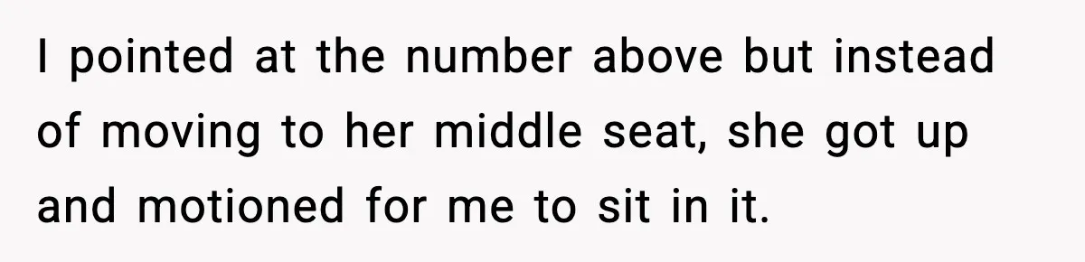 Traveler With Stomach Trouble Makes Seat Thief Rethink Her Choices I pointed at the number above but instead of moving to her middle seat, she got up and motioned for me to sit in it.