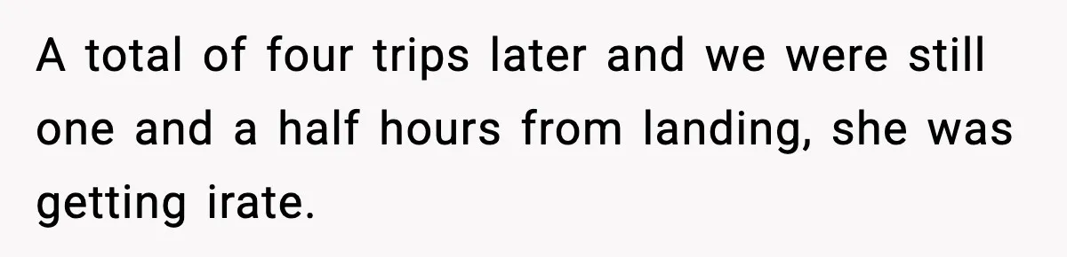 Traveler With Stomach Trouble Makes Seat Thief Rethink Her Choices A total of four trips later and we were still one and a half hours from landing, she was getting irate.