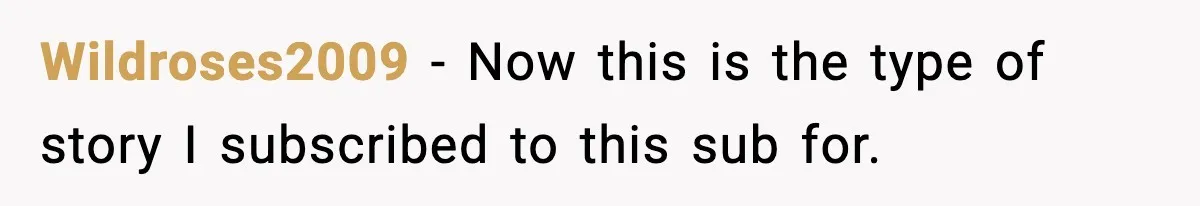 Wildroses2009 − Now this is the type of story I subscribed to this sub for.