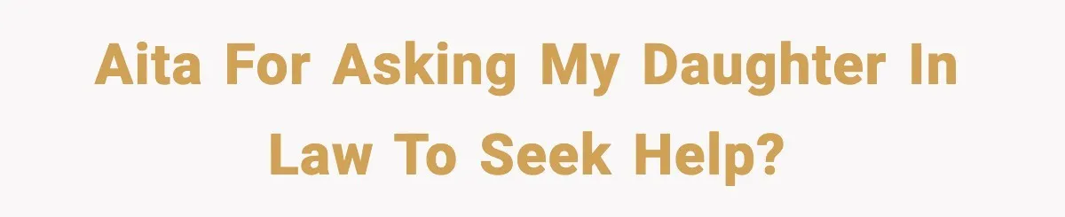 AITA for asking my daughter in law to seek help?