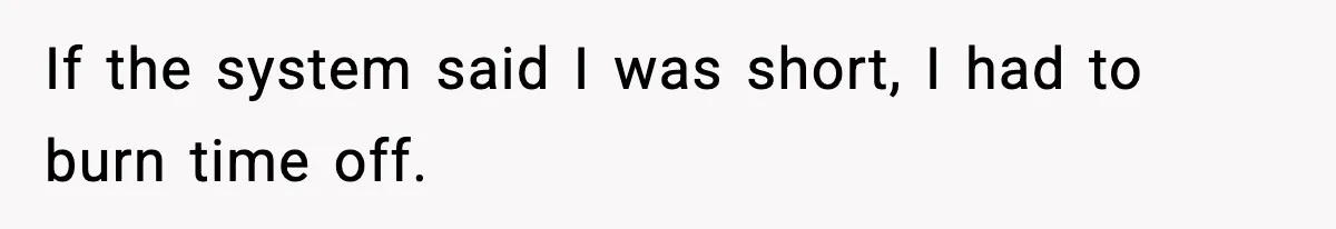 If the system said I was short, I had to burn time off.