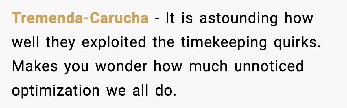 Tremenda-Carucha - It is astounding how well they exploited the timekeeping quirks. Makes you wonder how much unnoticed optimization we all do.