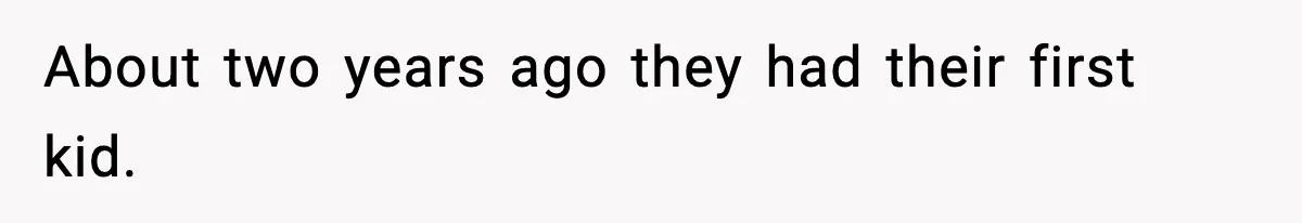 About two years ago they had their first kid.