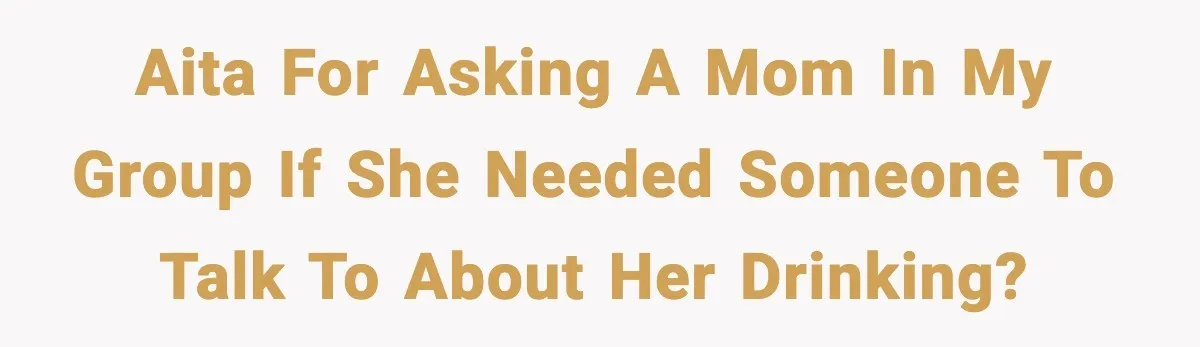 AITA for asking a mom in my group if she needed someone to talk to about her drinking?