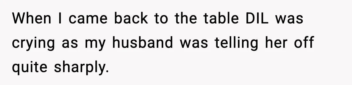 When I came back to the table DIL was crying as my husband was telling her off quite sharply.