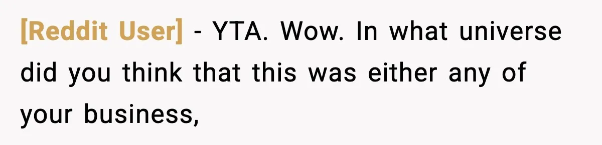 [Reddit User] − YTA. Wow. In what universe did you think that this was either any of your business,