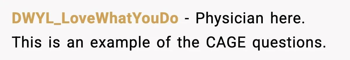 DWYL_LoveWhatYouDo − Physician here. This is an example of the CAGE questions.