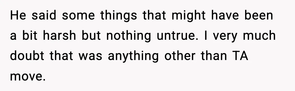 He said some things that might have been a bit harsh but nothing untrue. I very much doubt that was anything other than TA move.