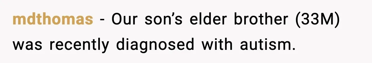 mdthomas − Our son’s elder brother (33M) was recently diagnosed with autism.