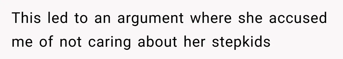 This led to an argument where she accused me of not caring about her stepkids