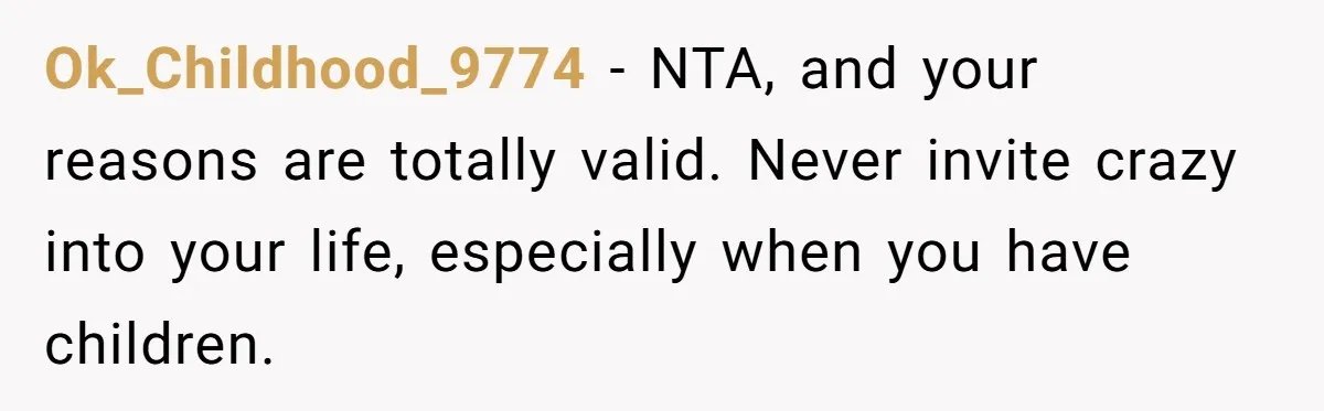 Ok_Childhood_9774 − NTA, and your reasons are totally valid. Never invite crazy into your life, especially when you have children.