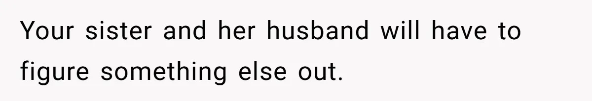 Your sister and her husband will have to figure something else out.