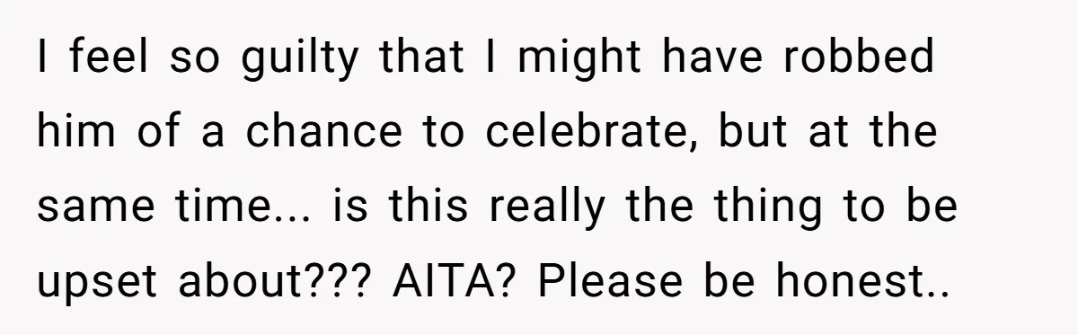 I feel so guilty that I might have robbed him of a chance to celebrate, but at the same time... is this really the thing to be upset about??? AITA?...