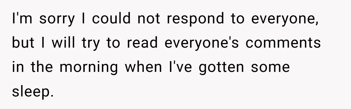 I'm sorry I could not respond to everyone, but I will try to read everyone's comments in the morning when I've gotten some sleep.