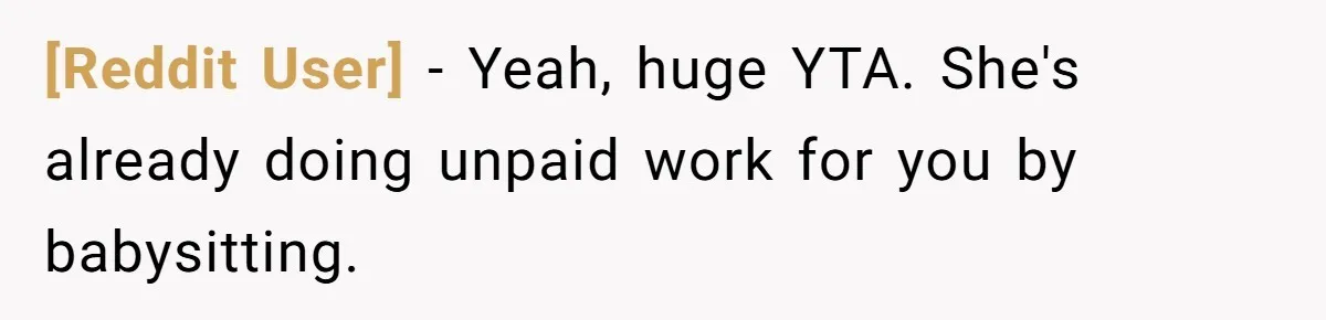 [Reddit User] − Yeah, huge YTA. She's already doing unpaid work for you by babysitting.