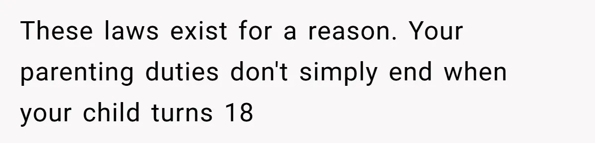 These laws exist for a reason. Your parenting duties don't simply end when your child turns 18