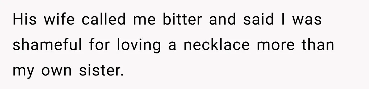 His wife called me bitter and said I was shameful for loving a necklace more than my own sister.