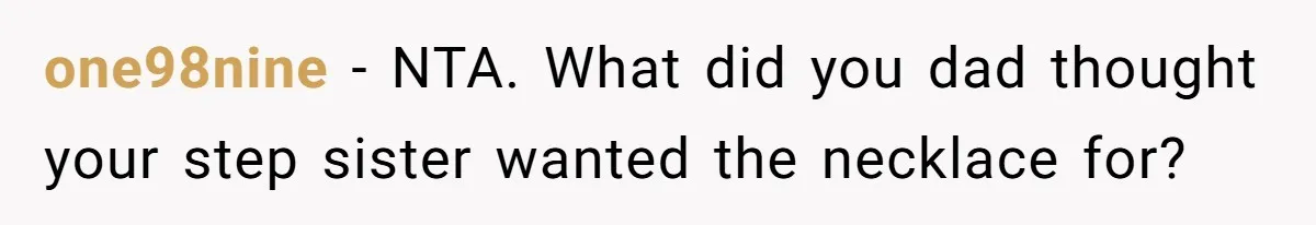 one98nine − NTA. What did you dad thought your step sister wanted the necklace for?
