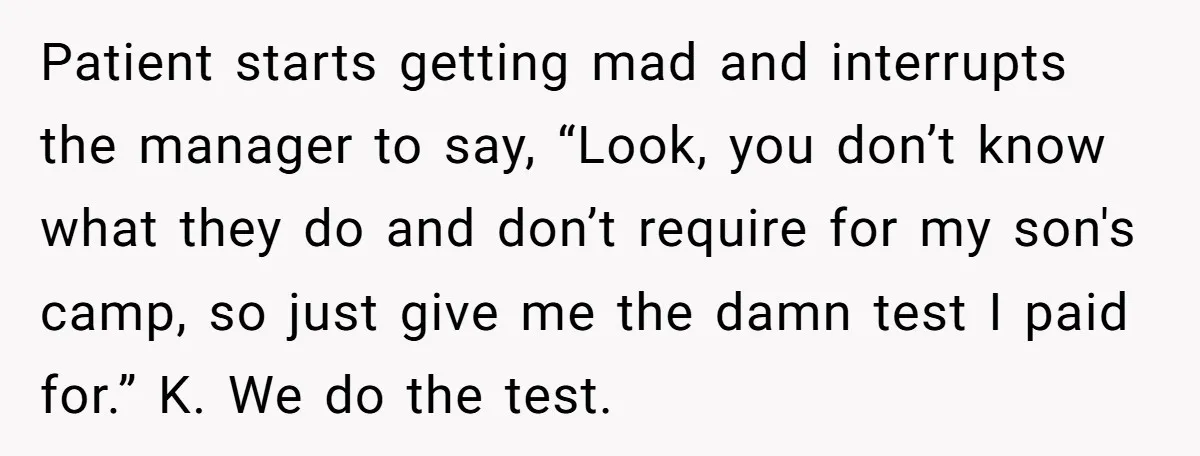 Patient starts getting mad and interrupts the manager to say, “Look, you don’t know what they do and don’t require for my son's camp, so just give me the damn...